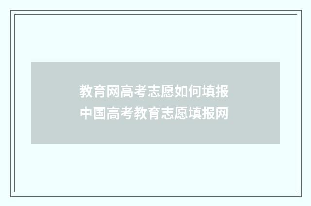 教育网高考志愿如何填报 中国高考教育志愿填报网