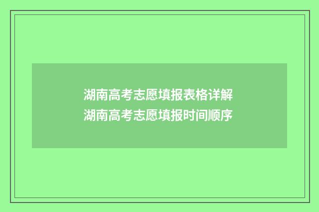 湖南高考志愿填报表格详解 湖南高考志愿填报时间顺序