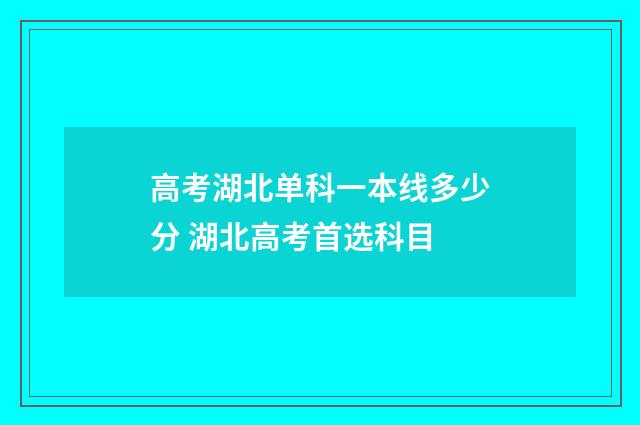 高考湖北单科一本线多少分 湖北高考首选科目