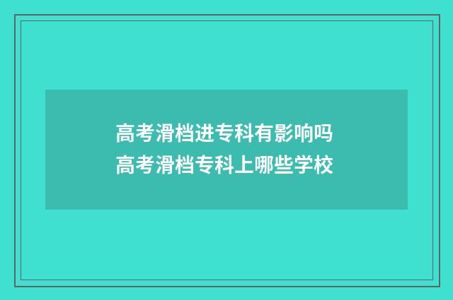 高考滑档进专科有影响吗 高考滑档专科上哪些学校