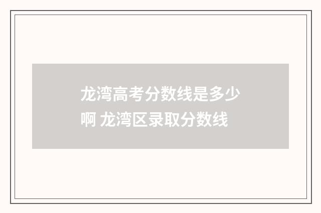 龙湾高考分数线是多少啊 龙湾区录取分数线