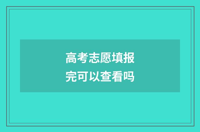 高考志愿填报完可以查看吗
