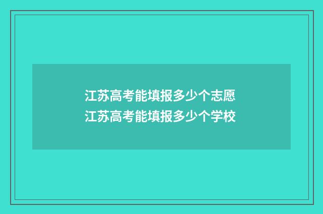 江苏高考能填报多少个志愿 江苏高考能填报多少个学校