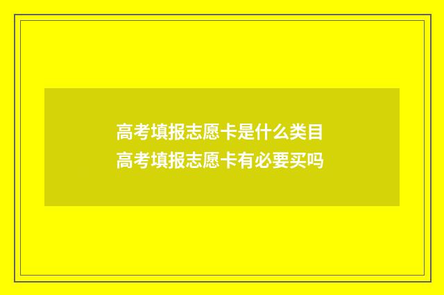 高考填报志愿卡是什么类目 高考填报志愿卡有必要买吗