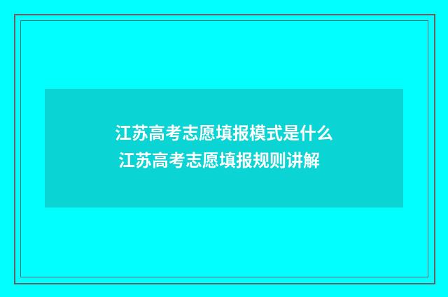 江苏高考志愿填报模式是什么 江苏高考志愿填报规则讲解