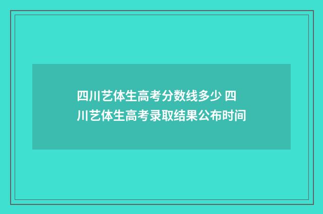四川艺体生高考分数线多少 四川艺体生高考录取结果公布时间