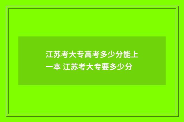 江苏考大专高考多少分能上一本 江苏考大专要多少分