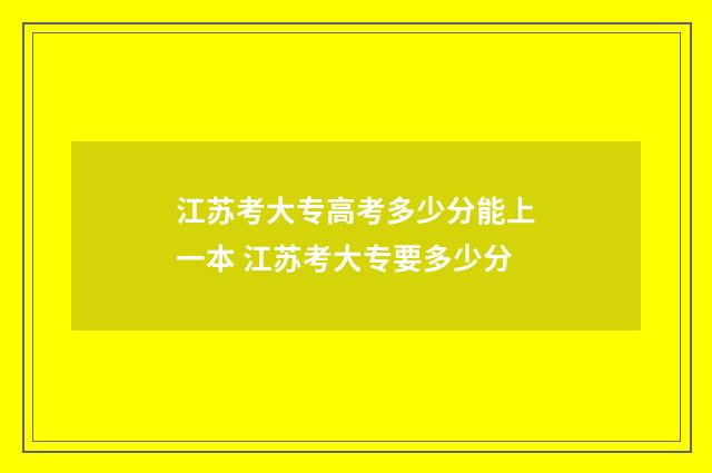 江苏考大专高考多少分能上一本 江苏考大专要多少分