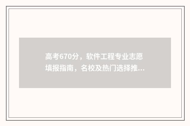 高考670分，软件工程专业志愿填报指南，名校及热门选择推荐 高考673分怎么样