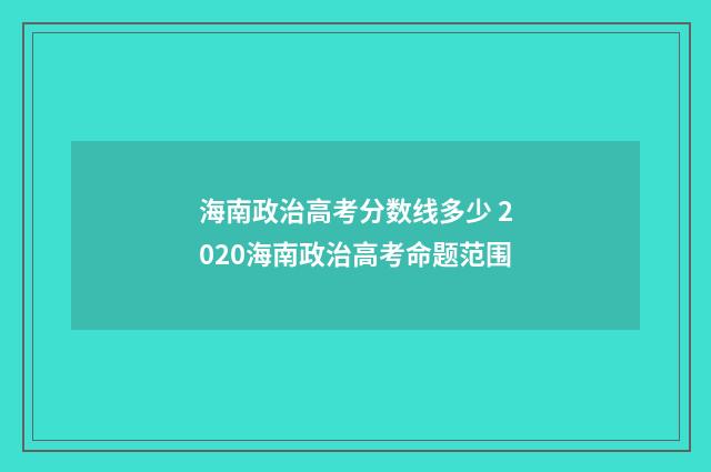 海南政治高考分数线多少 2020海南政治高考命题范围