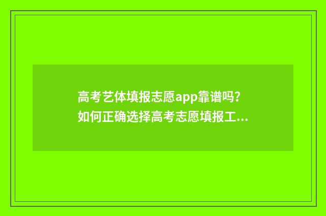 高考艺体填报志愿app靠谱吗？如何正确选择高考志愿填报工具？ 高考艺体生填志愿怎么填
