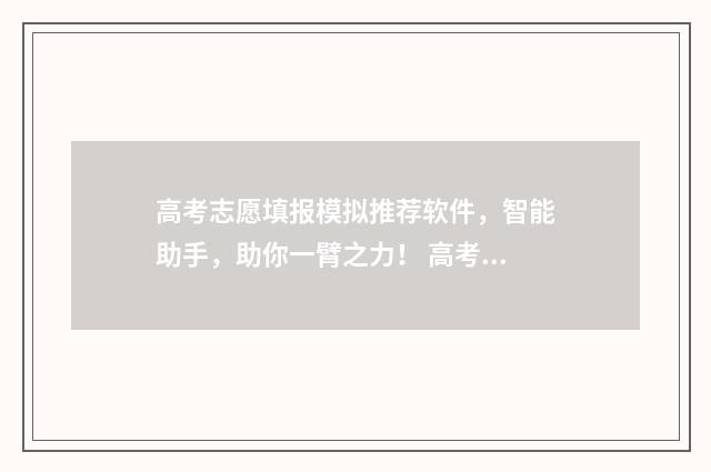 高考志愿填报模拟推荐软件，智能助手，助你一臂之力！ 高考志愿填报模板山西