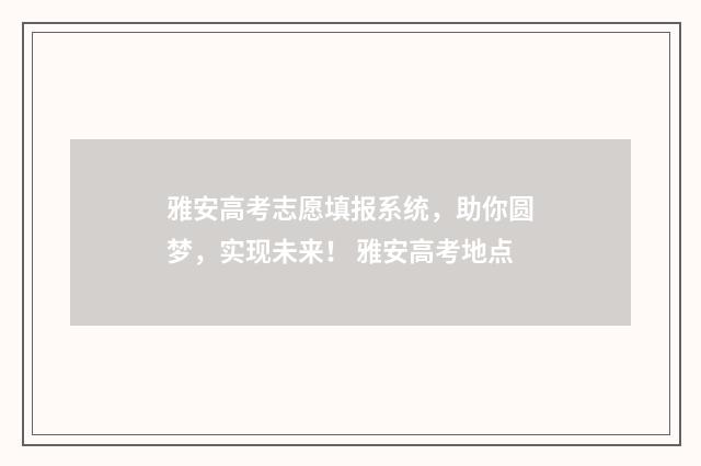 雅安高考志愿填报系统，助你圆梦，实现未来！ 雅安高考地点