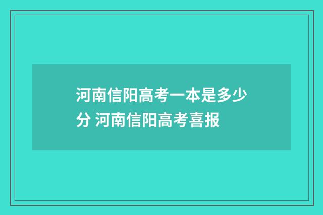 河南信阳高考一本是多少分 河南信阳高考喜报