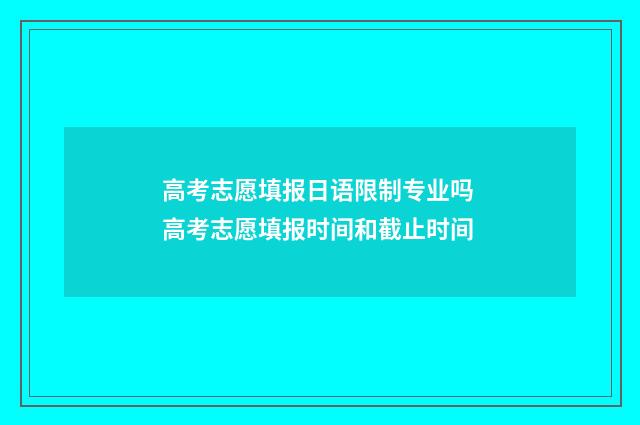 高考志愿填报日语限制专业吗 高考志愿填报时间和截止时间