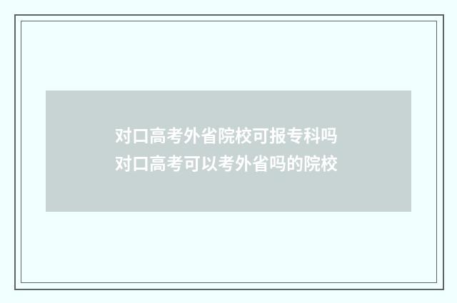 对口高考外省院校可报专科吗 对口高考可以考外省吗的院校