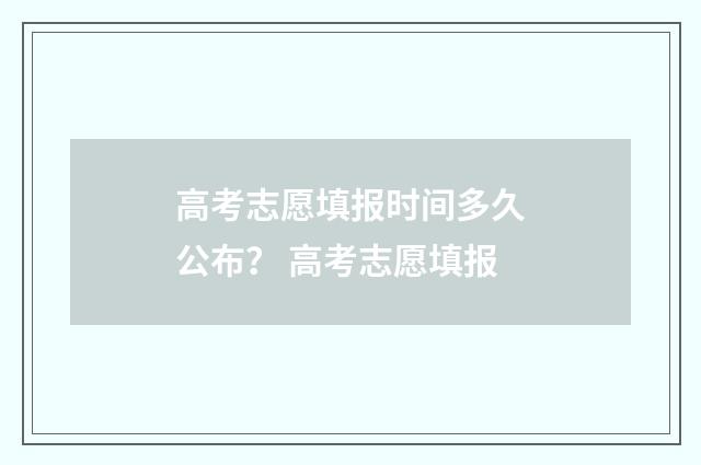 高考志愿填报时间多久公布？ 高考志愿填报