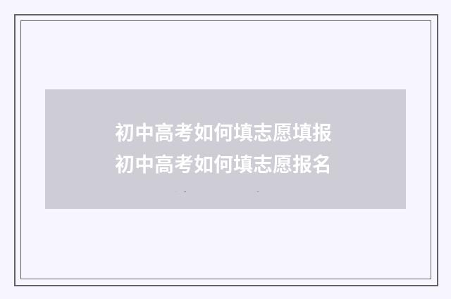 初中高考如何填志愿填报 初中高考如何填志愿报名