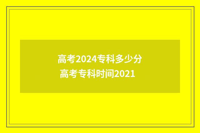 高考2024专科多少分 高考专科时间2021