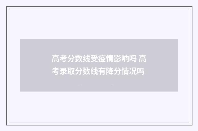 高考分数线受疫情影响吗 高考录取分数线有降分情况吗