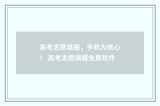 高考志愿填报,手机为核心! 高考志愿填报免费软件