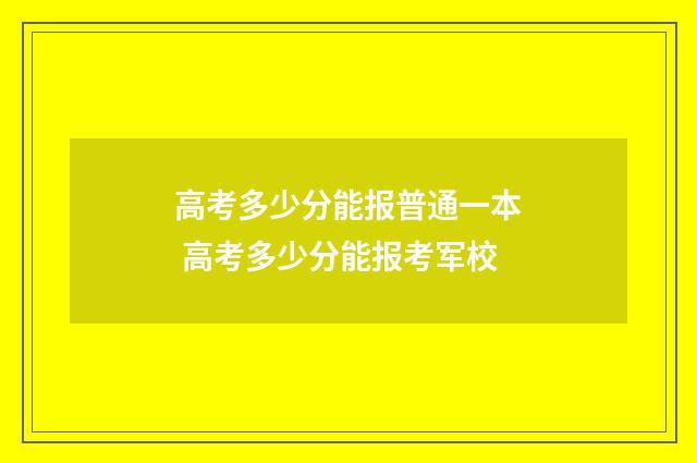 高考多少分能报普通一本 高考多少分能报考军校