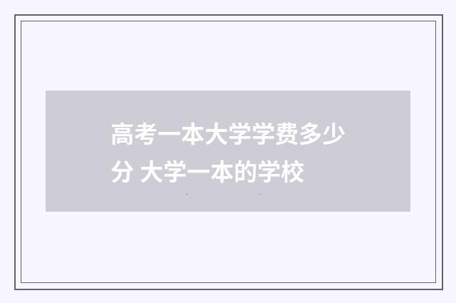 高考一本大学学费多少分 大学一本的学校