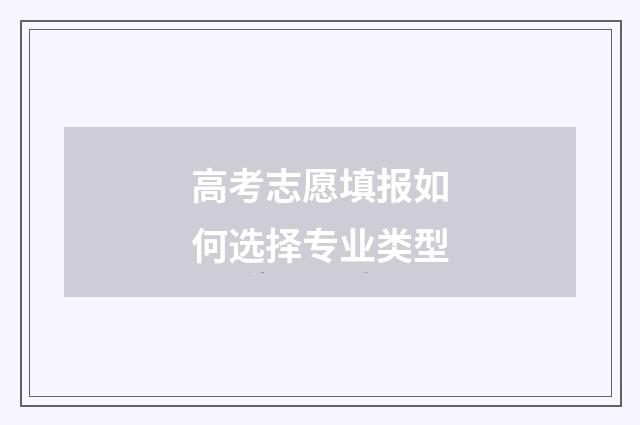 高考志愿填报如何选择专业类型