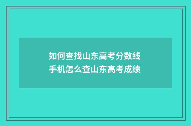 如何查找山东高考分数线 手机怎么查山东高考成绩