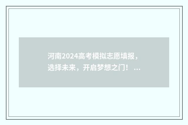 河南2024高考模拟志愿填报，选择未来，开启梦想之门！ 河南2024高考模拟投档线