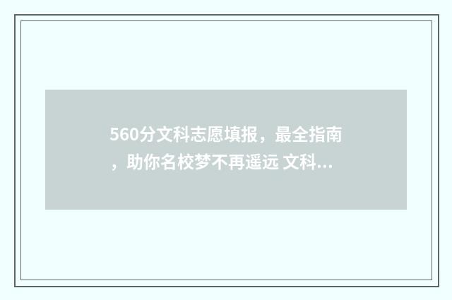 560分文科志愿填报，最全指南，助你名校梦不再遥远 文科560分能不能上一本