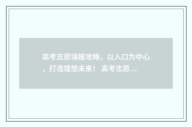 高考志愿填报攻略，以入口为中心，打造理想未来！ 高考志愿填报攻略