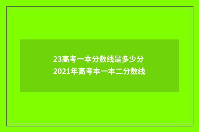 23高考一本分数线是多少分 2021年高考本一本二分数线
