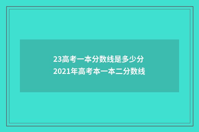 23高考一本分数线是多少分 2021年高考本一本二分数线