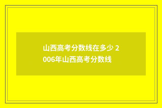 山西高考分数线在多少 2006年山西高考分数线