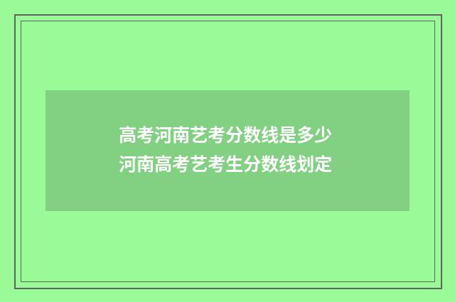 高考河南艺考分数线是多少 河南高考艺考生分数线划定