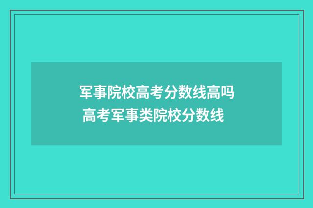 军事院校高考分数线高吗 高考军事类院校分数线