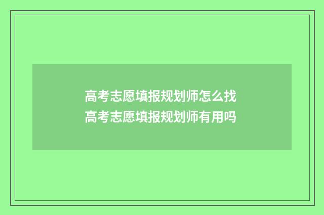 高考志愿填报规划师怎么找 高考志愿填报规划师有用吗