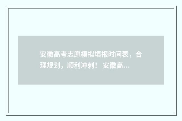 安徽高考志愿模拟填报时间表，合理规划，顺利冲刺！ 安徽高考志愿模拟填报系统官网