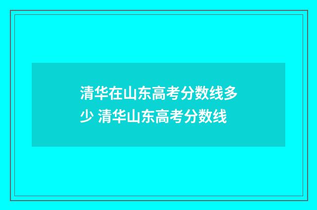 清华在山东高考分数线多少 清华山东高考分数线