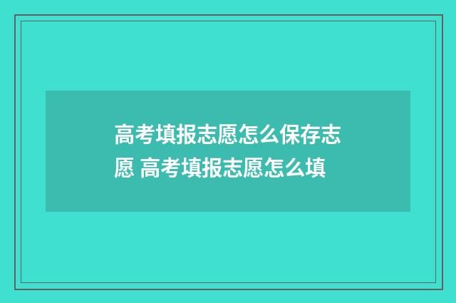高考填报志愿怎么保存志愿 高考填报志愿怎么填