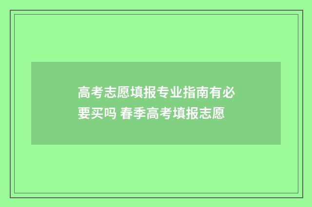 高考志愿填报专业指南有必要买吗 春季高考填报志愿