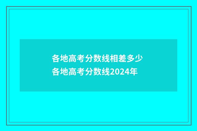 各地高考分数线相差多少 各地高考分数线2024年