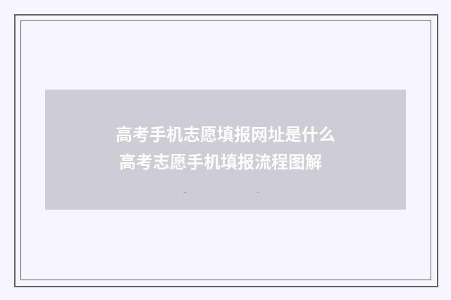 高考手机志愿填报网址是什么 高考志愿手机填报流程图解