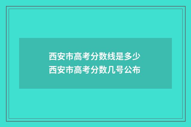 西安市高考分数线是多少 西安市高考分数几号公布