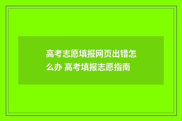 高考志愿填报网页出错怎么办 高考填报志愿指南