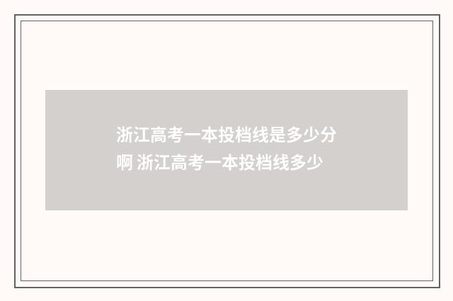 浙江高考一本投档线是多少分啊 浙江高考一本投档线多少