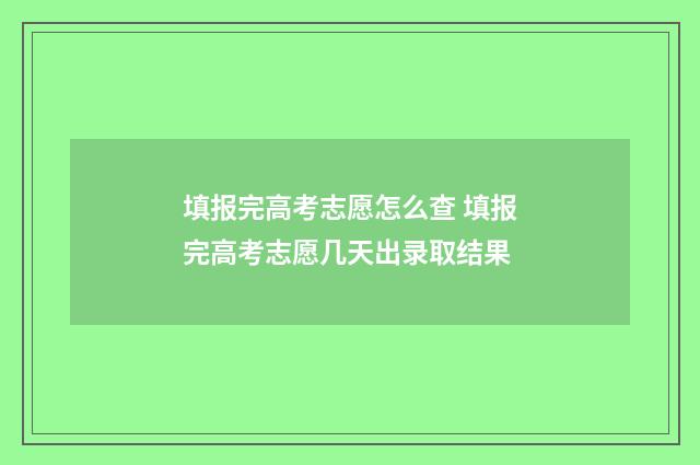 填报完高考志愿怎么查 填报完高考志愿几天出录取结果