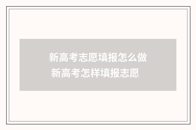 新高考志愿填报怎么做 新高考怎样填报志愿