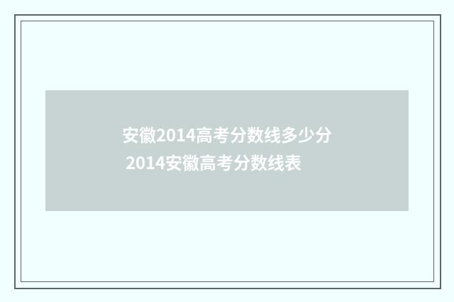 安徽2014高考分数线多少分 2014安徽高考分数线表